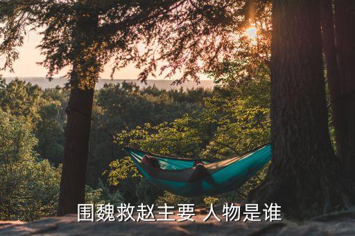 圍魏救趙是什么歷史人物,歷史人物故事圍魏救趙...